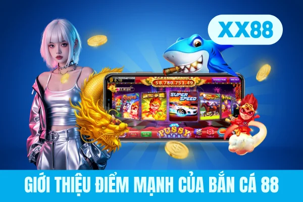 Giới thiệu điểm mạnh của bắn cá 88