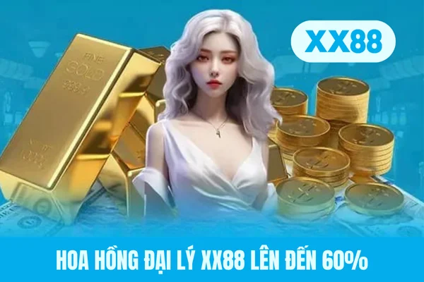 Hoa hồng đại lý XX88 lên đến 60%