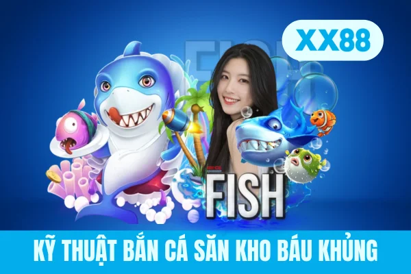 Kỹ thuật bắn cá săn kho báu khủng