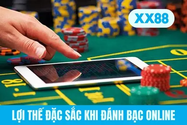 Lợi thế đặc sắc khi đánh bạc online