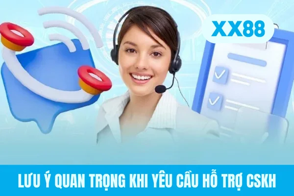 Lưu ý quan trọng khi yêu cầu hỗ trợ CSKH
