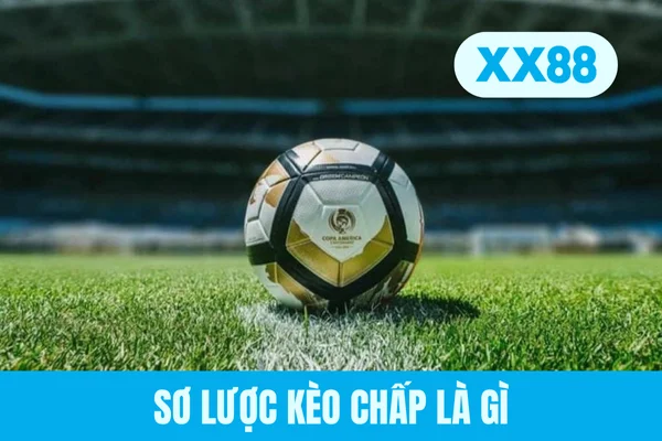 Sơ lược kèo chấp là gì Sơ lược kèo chấp là gì