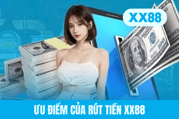 Ưu điểm của rút tiền XX88 Ưu điểm của rút tiền XX88